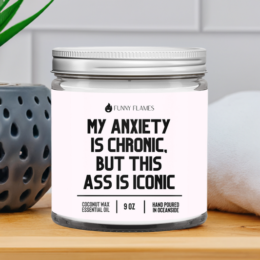 "My Anxiety Is Chronic, But This Ass is Iconic" - Stearinlys